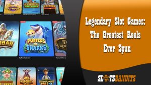 Legendary Slot Games: The Greatest Reels Ever Spun